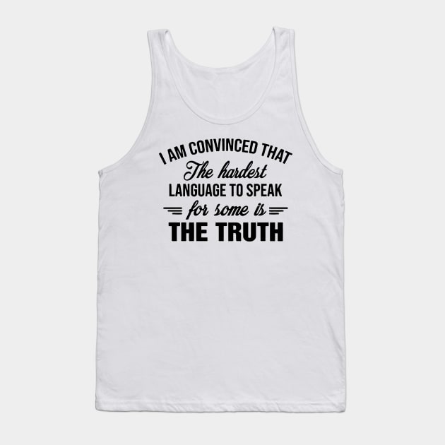 I am convinced that The Hardest Language To Speak For Some Is The Truth Tank Top by binnacleenta